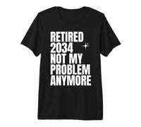 Retirement 2034 not My Problem Anymore Premium T-Shirt