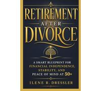 RETIREMENT AFTER DIVORCE: A Smart Blueprint for Financial Independence, Stability, and Peace of Mind At 50+