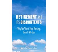 Retirement and Its Discontents: Why We Won't Stop Working, Even if We Can