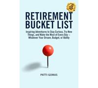 Retirement Bucket List: Inspiring Adventures to Stay Curious, Try New Things, and Make the Most of Every Day ~ Whatever Your Dream, Budget, or Ability (Only Guide You Need - Retirement)