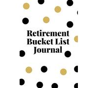 Retirement Bucket List Journal: Retirement Gift for Men and Women Planning a Retirement Full of Fun and Happy Life Experiences Black and champagne gold polka dots (Retirement Gifts for Men and Women)
