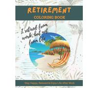 Retirement Coloring Book: A Hilarious Fun Coloring Book For Retired Men, Women And Adults | Fun and Relaxing Retirement Themed Coloring Pages With ... Designs and Quotes | Funny Gift For Retirees
