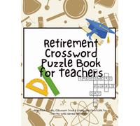 Retirement Crossword Puzzle Book for Teachers: Large Print Puzzles, Classroom Trivia & a Keepsake Certificate for Her/His Well-Earned Retirement