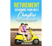 Retirement, Designing Your Next Chapter: Your Complete Guide to Living a Purposeful, Healthy, and Joyful Life Beyond Work.