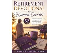 RETIREMENT DEVOTIONAL FOR WOMEN OVER 60: 52 Inspirational Devotions to Strengthen the Soul, Restore Purpose, and Embrace True Fulfillment in Life’s Next Chapter