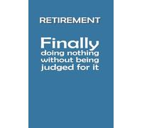 RETIREMENT Finally doing nothing without being judged for it JOURNAL: 6 x 9 Blank Wide Lined Notebook - Funny Saying Sarcastic Work Gag Gift for Office Coworkers, Employees, Adults, Boss, Retirement