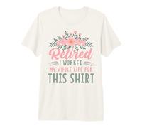 Retirement Floral Retired I Worked My Whole Life for This Premium T-Shirt