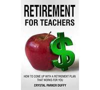 Retirement for Teachers: How to Come Up with a Retirement Plan That Works for You
