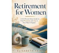 Retirement for Women: A 15-Minute Daily Guide to Find Purpose and Joy in Your Next Chapter