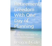 Retirement Freedom With One Day of Planning: A Step-By-Step Guide To Retirement Planning