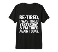 Retirement I was Tired Yesterday & I’M Tired Again Today Premium T-Shirt