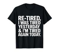 Retirement I was Tired Yesterday & I’M Tired Again Today T-Shirt