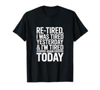 Retirement I was Tired Yesterday & I’M Tired Again Today T-Shirt