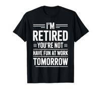 Retirement "I'm Retired You're Not Have Fun At Work Tomorrow T-Shirt