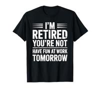 Retirement "I'm Retired You're Not Have Fun At Work Tomorrow T-Shirt