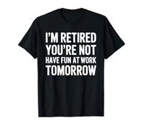 Retirement "I'm Retired You're Not Have Fun At Work Tomorrow T-Shirt