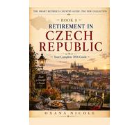 Retirement in Czech Republic: Your Complete 2026 Guide for Americans, Brits & Canadians Who Want More from Their Retirement Years (The Smart Retiree's Country Guide: The New Collection)