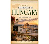 Retirement in Hungary: Your Complete 2026 Guide for American, British & Canadian Retirees Who Want More from Their Retirement Years (The Smart Retiree's Country Guide: The New Collection)
