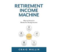 Retirement Income Machine: How to Invest in Bonds for Steady Income (The Retired Investor)