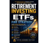 RETIREMENT INVESTING WITH ETFS: THE COMPLETE FIRE STRATEGY: Achieve Financial Independence and Retire Early with the Savvy Use of ETFs: 9 (ETF ... Passive Income, and Financial Freedom)