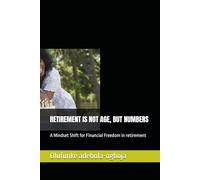 RETIREMENT IS NOT AGE, BUT NUMBERS: A Mindset Shift for Financial Freedom in retirement