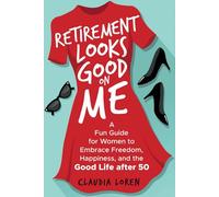 Retirement Looks Good on Me: A Fun Guide for Women to Embrace Freedom, Happiness, and the Good Life After 50