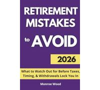 Retirement Mistakes to Avoid: What to Watch Out for Before Taxes, Timing, and Withdrawals Lock You In (The Monroe Wood Retirement Blueprint Series)