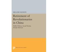 Retirement of Revolutionaries in China : Public Policies, Social Norms, Private Interests