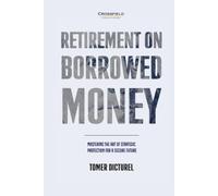 Retirement on Borrowed Money: Mastering the Art of Leveraging Finance For a Secure Future