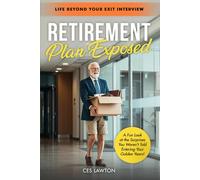 Retirement Plan Exposed: Life Beyond Your Exit Interview - A Fun Look at the Surprises You Weren't Told Entering Your Golden Years!