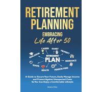 Retirement Planning: Embracing Life After 50: A Guide to Secure Your Future, Easily Manage Income and Protect Against Unexpected Costs So You Can Enjoy a Comfortable Lifestyle