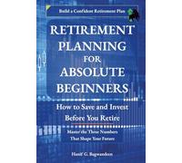 Retirement Planning for Absolute Beginners: How to Save and Invest Before You Retire (The Investing for Absolute Beginner Series)