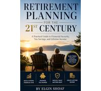 Retirement Planning for the 21st Century: A Practical Guide to Financial Security, Tax Savings, and Lifetime Income