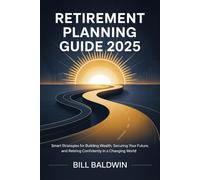 Retirement Planning Guide 2025: Smart Strategies for Building Wealth, Securing Your Future, and Retiring Confidently in a Changing World
