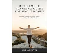 Retirement Planning Guide for Single Women: A Strategic Roadmap to Financial Security and Independence After Work