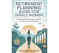 Retirement Planning Guide for Single Women: Build wealth, secure your future, and retire with confidence