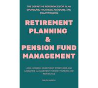 Retirement Planning & Pension Fund Management: Long-Horizon Investment Strategies and Liabilities Management for Institutions and Individuals