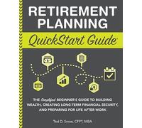 Retirement Planning QuickStart Guide: The Simplified Beginner’s Guide to Building Wealth, Creating Long-Term Financial Security, and Preparing for ... Work (Personal Finance - QuickStart Guides)