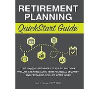 Retirement Planning QuickStart Guide: The Simplified Beginner's Guide to Building Wealth, Creating Long-Term Financial Security, and Preparing for Life After Work