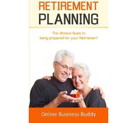 Retirement Planning: The Ultimate Guide to Being Prepared for your Retirement!