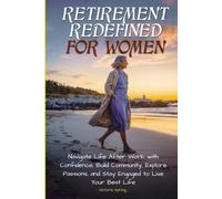 Retirement Redefined for Women: Navigate Life After Work with Confidence, Build Community, Explore Passions, and Stay Engaged to Live Your Best Life