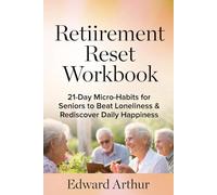 Retirement Reset Workbook: 21-Day Micro-Habits for Seniors to Beat Loneliness & Rediscover Daily Happiness
