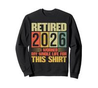 Retirement Retired 2026 I Worked My Whole Life For This Sweatshirt