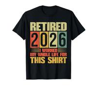 Retirement Retired 2026 I Worked My Whole Life for This T-Shirt