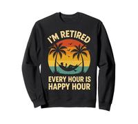 Retirement Retired Men, I'm Retired Every Hour Is Happy Hour Sweatshirt