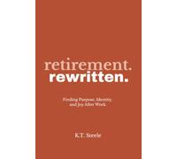 Retirement. Rewritten.: Finding Purpose, Identity, and Joy After Work.