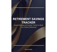 Retirement Savings Tracker: Annual Savings and Income Tracker to Build Your Perfect Retirement and Achieve Financial Freedom on Your Terms