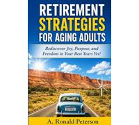 Retirement Strategies For Aging Adults: Rediscover Joy, Purpose, and Freedom in your Best Years Yet!