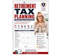 RETIREMENT TAX PLANNING A Reference for Pre-Retirees and Retirees: From RMD Strategies and Roth Conversions to Social Security Taxation, IRMAA, and ... and Retirees Navigating the Financial, Lega)