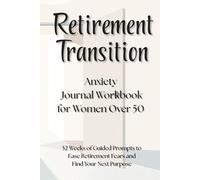 Retirement Transition Anxiety Journal Workbook for Women Over 50: 52 Weeks of Guided Prompts to Ease Retirement Fears and Find Your Next Purpose